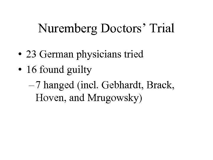 Nuremberg Doctors’ Trial • 23 German physicians tried • 16 found guilty – 7