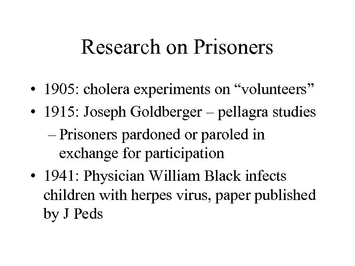 Research on Prisoners • 1905: cholera experiments on “volunteers” • 1915: Joseph Goldberger –