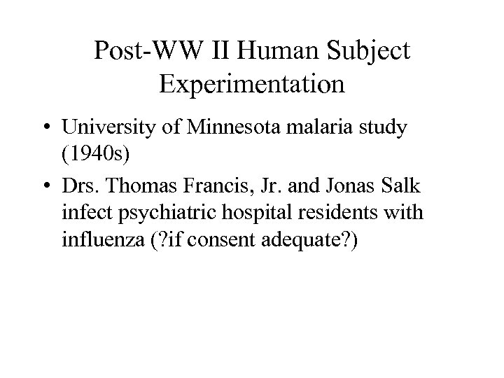 Post-WW II Human Subject Experimentation • University of Minnesota malaria study (1940 s) •