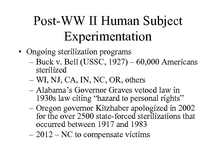 Post-WW II Human Subject Experimentation • Ongoing sterilization programs – Buck v. Bell (USSC,
