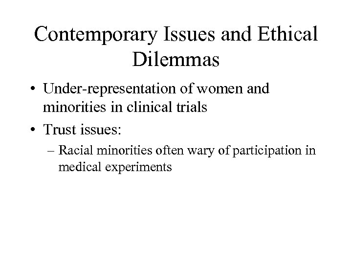 Contemporary Issues and Ethical Dilemmas • Under-representation of women and minorities in clinical trials