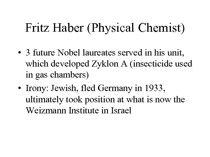 Fritz Haber (Physical Chemist) • 3 future Nobel laureates served in his unit, which