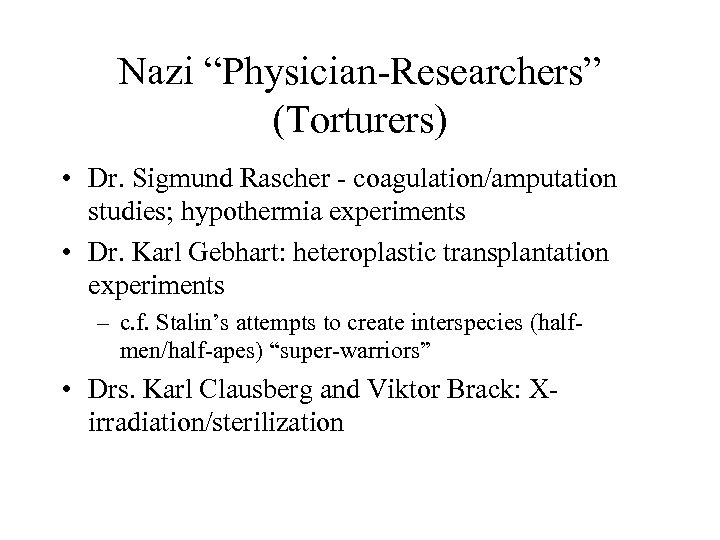 Nazi “Physician-Researchers” (Torturers) • Dr. Sigmund Rascher - coagulation/amputation studies; hypothermia experiments • Dr.
