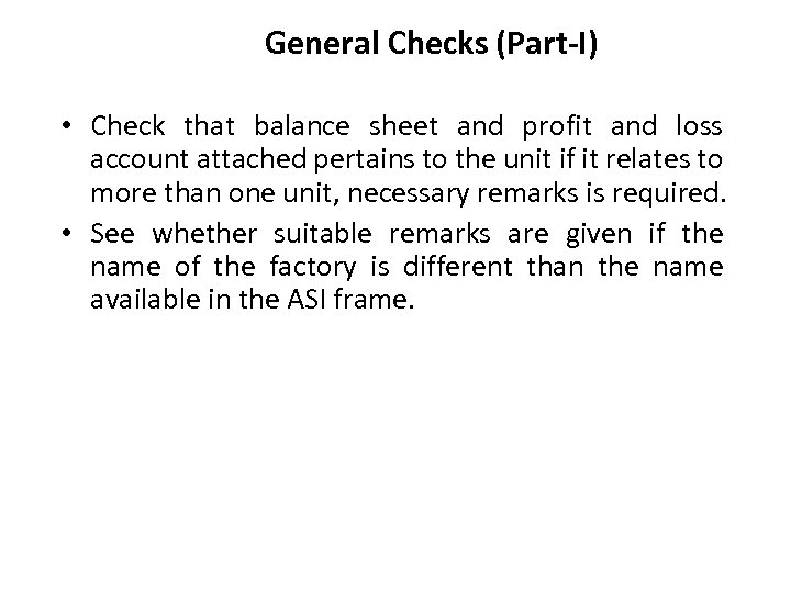 General Checks (Part-I) • Check that balance sheet and profit and loss account attached