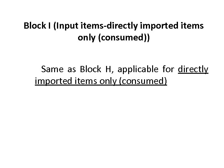 Block I (Input items-directly imported items only (consumed)) Same as Block H, applicable for