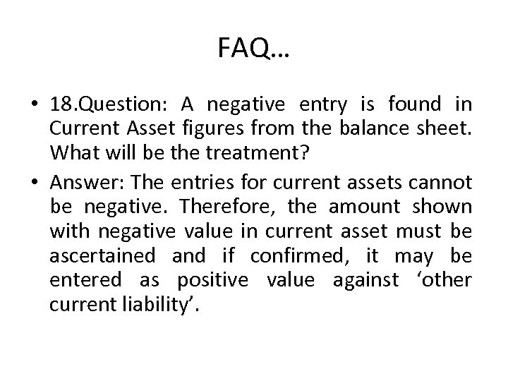 FAQ… • 18. Question: A negative entry is found in Current Asset figures from
