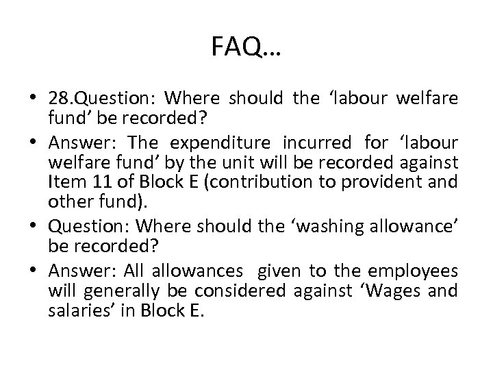 FAQ… • 28. Question: Where should the ‘labour welfare fund’ be recorded? • Answer: