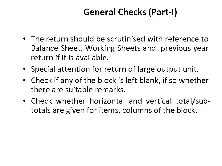 General Checks (Part-I) • The return should be scrutinised with reference to Balance Sheet,