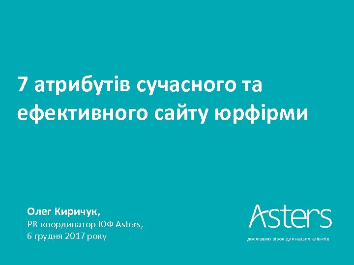 7 атрибутів сучасного та ефективного сайту юрфірми Олег Киричук, PR-координатор ЮФ Asters, 6 грудня