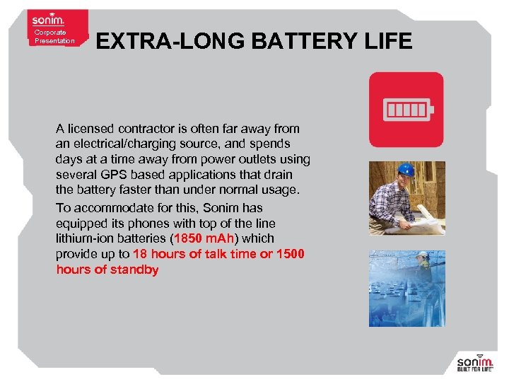 Corporate Presentation EXTRA-LONG BATTERY LIFE A licensed contractor is often far away from an