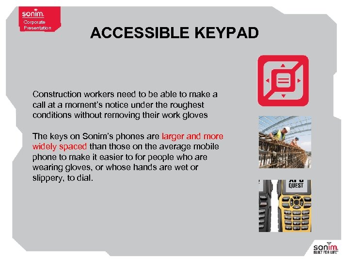 Corporate Presentation ACCESSIBLE KEYPAD Construction workers need to be able to make a call