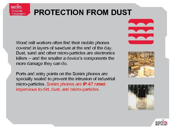 Corporate Presentation PROTECTION FROM DUST Wood mill workers often find their mobile phones covered