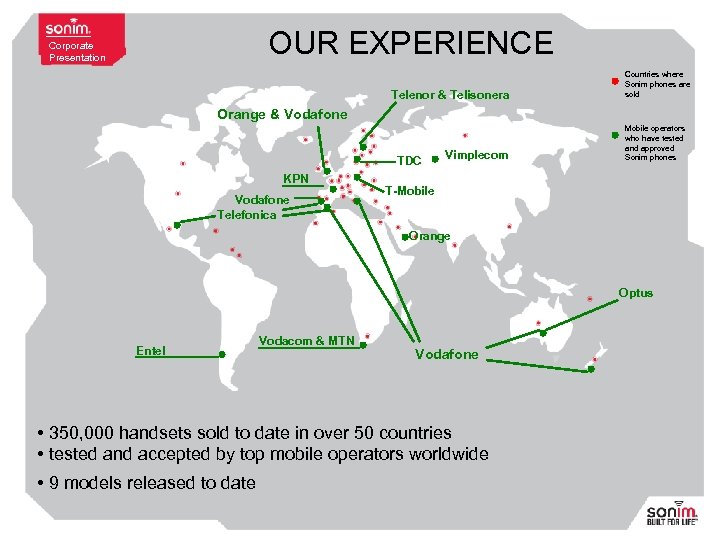 OUR EXPERIENCE Corporate Presentation Telenor & Telisonera Countries where Sonim phones are sold Orange