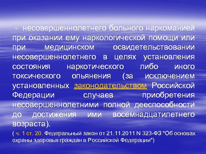  - несовершеннолетнего больного наркоманией при оказании ему наркологической помощи или при медицинском освидетельствовании