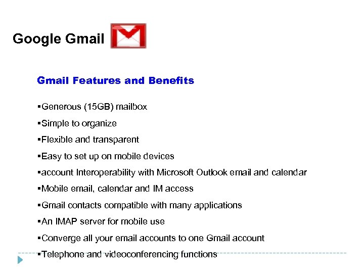 Google Gmail Features and Benefits §Generous (15 GB) mailbox §Simple to organize §Flexible and