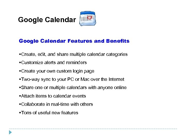 Google Calendar Features and Benefits §Create, edit, and share multiple calendar categories §Customize alerts