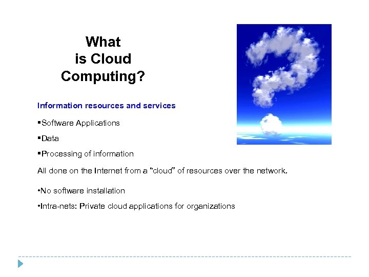 What is Cloud Computing? Information resources and services §Software Applications §Data §Processing of information