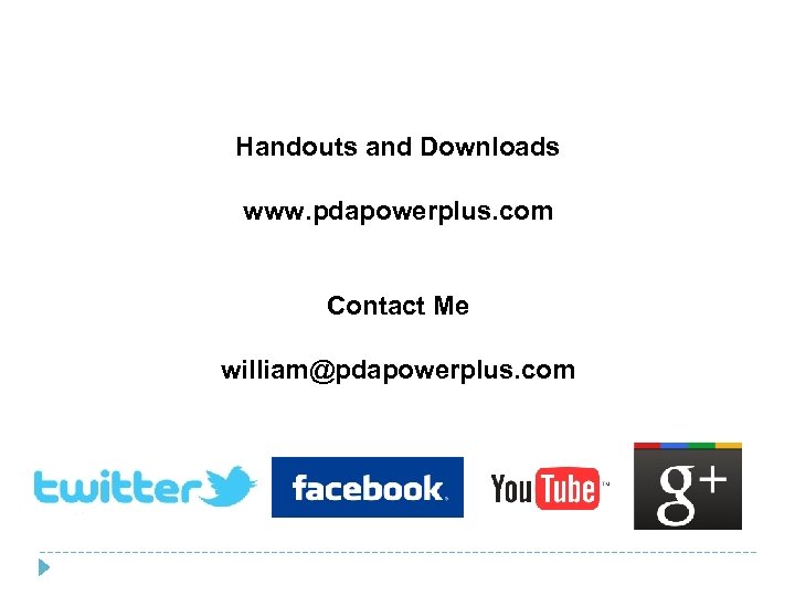 Handouts and Downloads www. pdapowerplus. com Contact Me william@pdapowerplus. com 