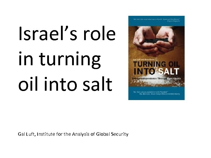 Israel’s role in turning oil into salt Gal Luft, Institute for the Analysis of