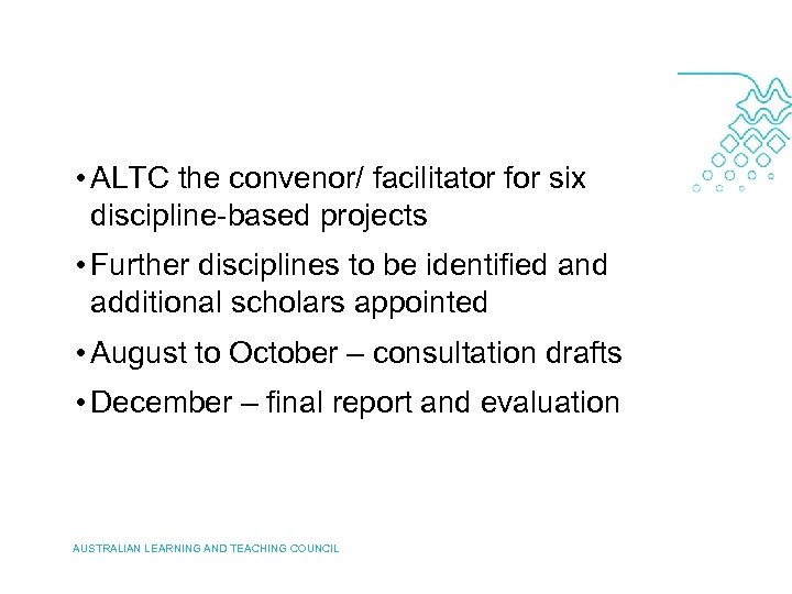  • ALTC the convenor/ facilitator for six discipline-based projects • Further disciplines to