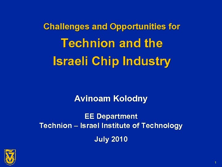 Challenges and Opportunities for Technion and the Israeli Chip Industry Avinoam Kolodny EE Department