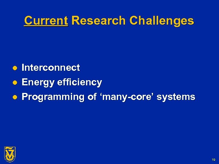Current Research Challenges l l l Interconnect Energy efficiency Programming of ‘many-core’ systems 19