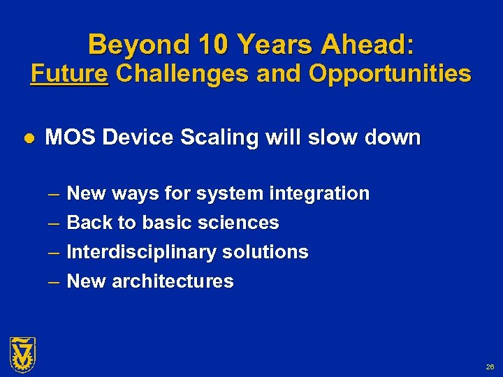 Beyond 10 Years Ahead: Future Challenges and Opportunities l MOS Device Scaling will slow