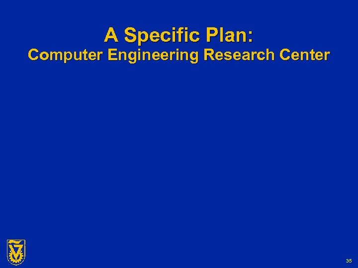 A Specific Plan: Computer Engineering Research Center 35 G-Number 