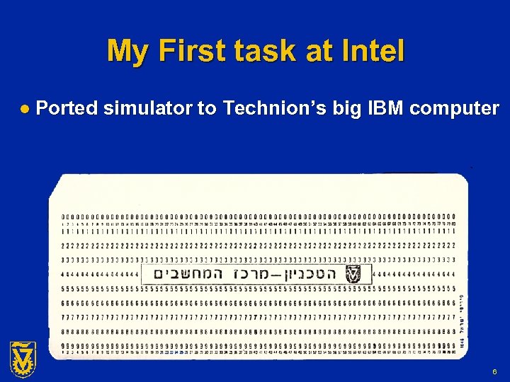 My First task at Intel l Ported simulator to Technion’s big IBM computer 6