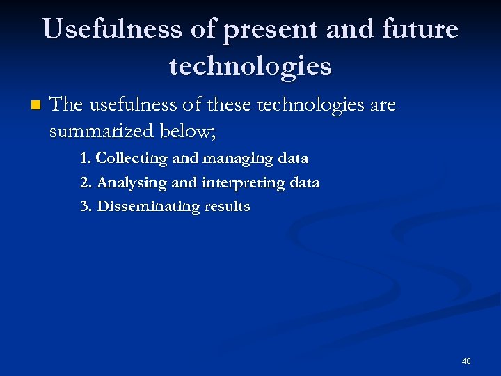 Usefulness of present and future technologies n The usefulness of these technologies are summarized