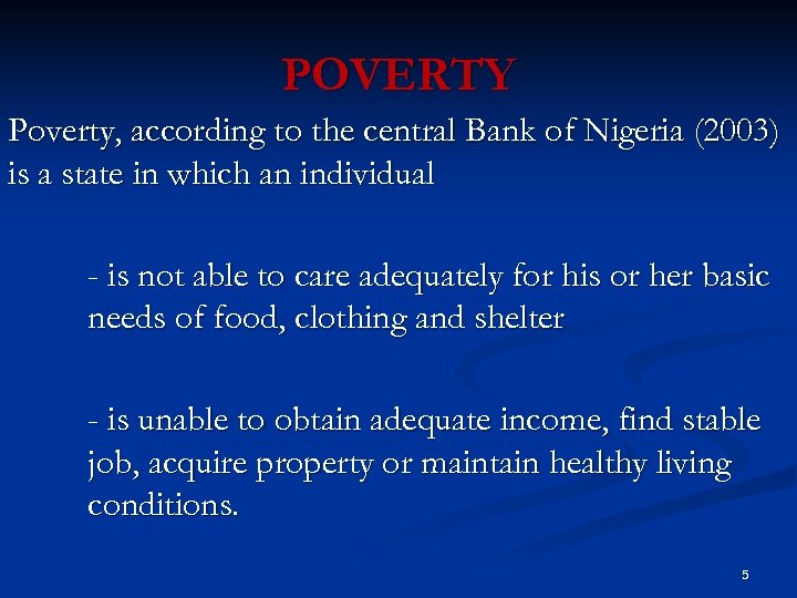 POVERTY Poverty, according to the central Bank of Nigeria (2003) is a state in
