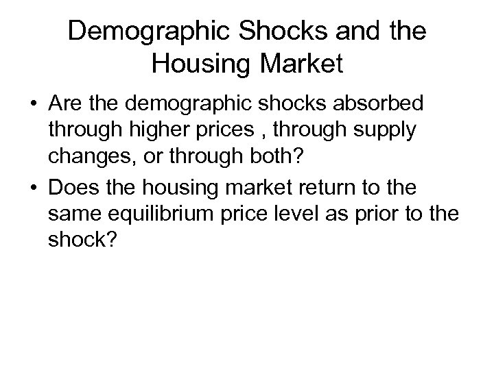 Demographic Shocks and the Housing Market • Are the demographic shocks absorbed through higher