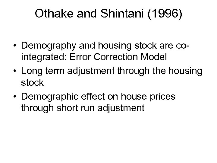 Othake and Shintani (1996) • Demography and housing stock are cointegrated: Error Correction Model