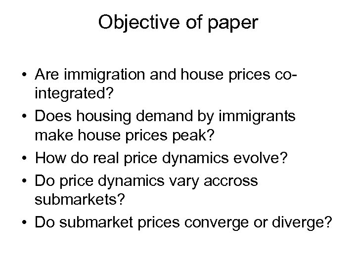 Objective of paper • Are immigration and house prices cointegrated? • Does housing demand