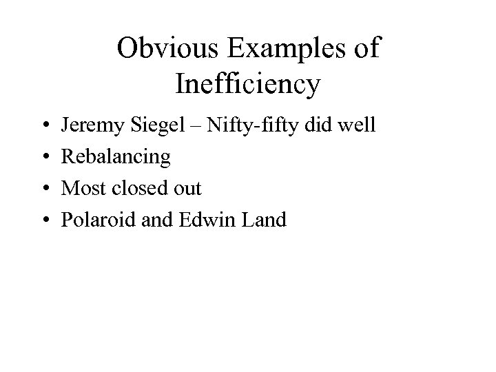 Obvious Examples of Inefficiency • • Jeremy Siegel – Nifty-fifty did well Rebalancing Most