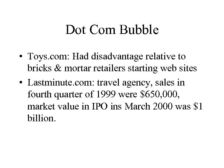 Dot Com Bubble • Toys. com: Had disadvantage relative to bricks & mortar retailers