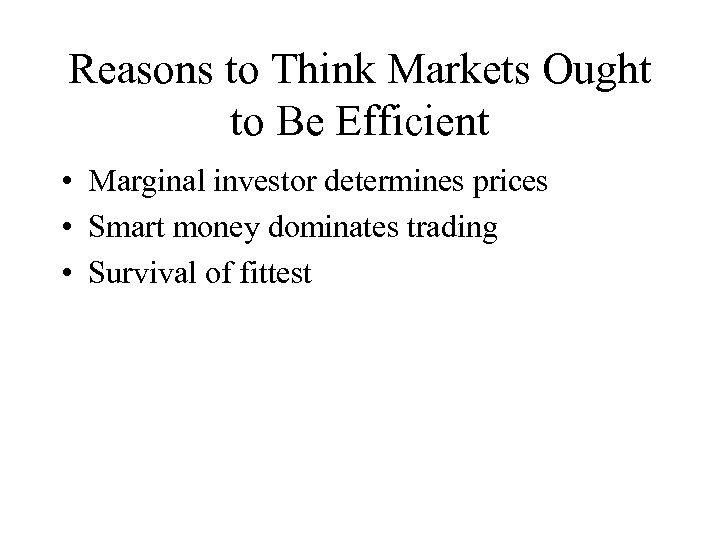 Reasons to Think Markets Ought to Be Efficient • Marginal investor determines prices •