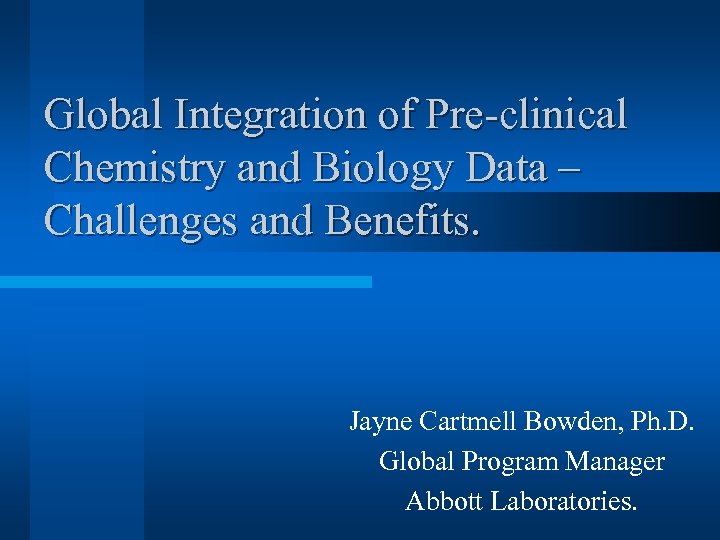 Global Integration of Pre-clinical Chemistry and Biology Data – Challenges and Benefits. Jayne Cartmell