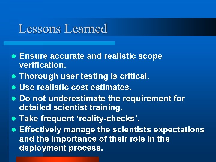 Lessons Learned l l l Ensure accurate and realistic scope verification. Thorough user testing