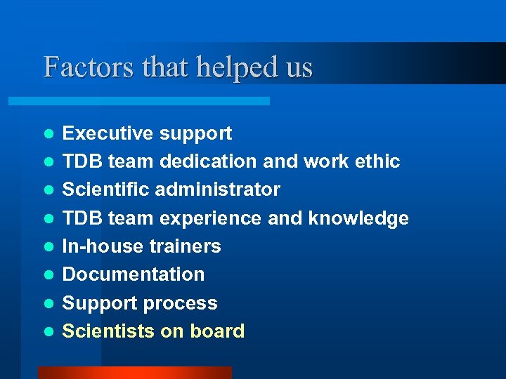 Factors that helped us l l l l Executive support TDB team dedication and