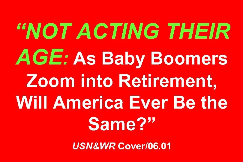 “NOT ACTING THEIR AGE: As Baby Boomers Zoom into Retirement, Will America Ever Be