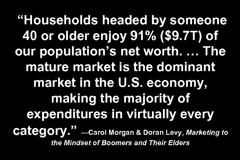 “Households headed by someone 40 or older enjoy 91% ($9. 7 T) of our