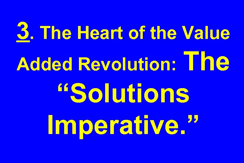 3. The Heart of the Value The “Solutions Imperative. ” Added Revolution: 