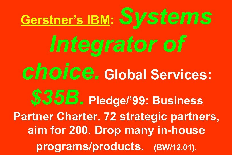 Systems Integrator of choice. Global Services: Gerstner’s IBM: $35 B. Pledge/’ 99: Business Partner