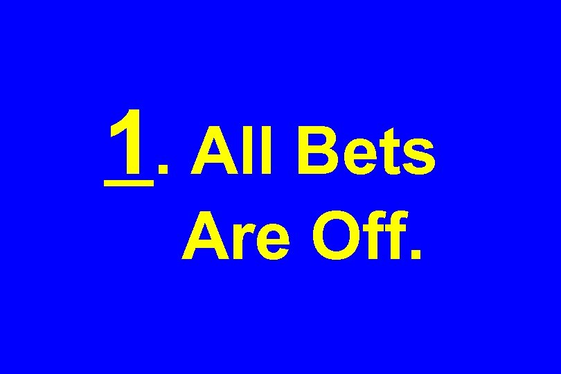1. All Bets Are Off. 