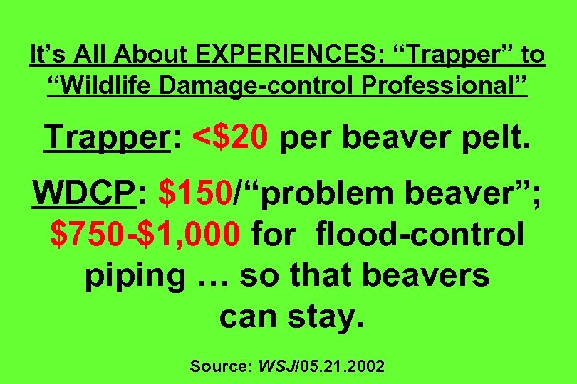 It’s All About EXPERIENCES: “Trapper” to “Wildlife Damage-control Professional” Trapper: <$20 per beaver pelt.