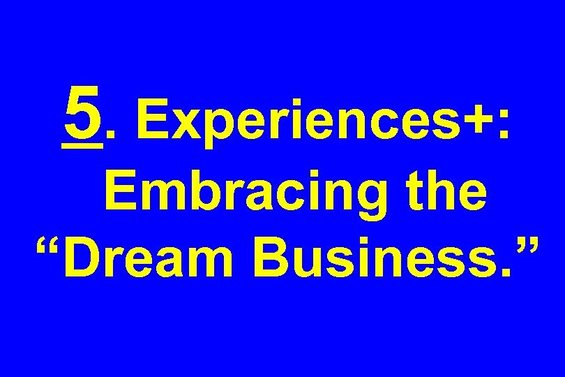5. Experiences+: Embracing the “Dream Business. ” 