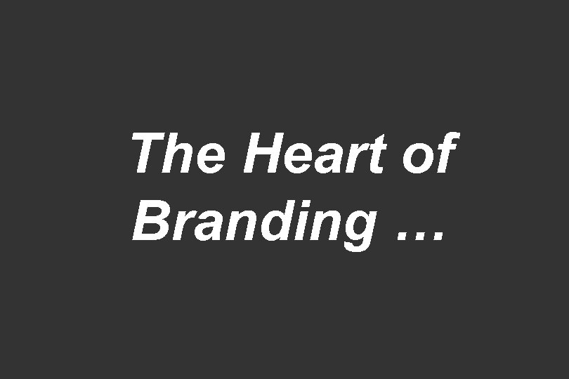 The Heart of Branding … 