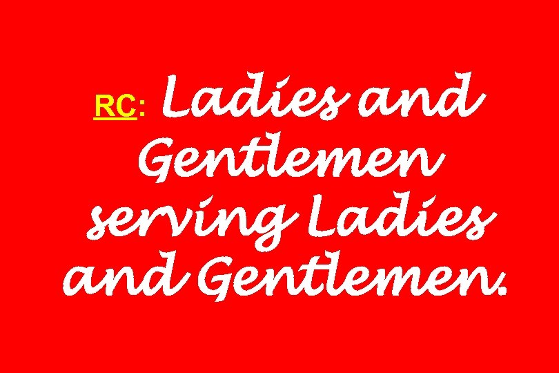 Ladies and Gentlemen serving Ladies and Gentlemen. RC: 
