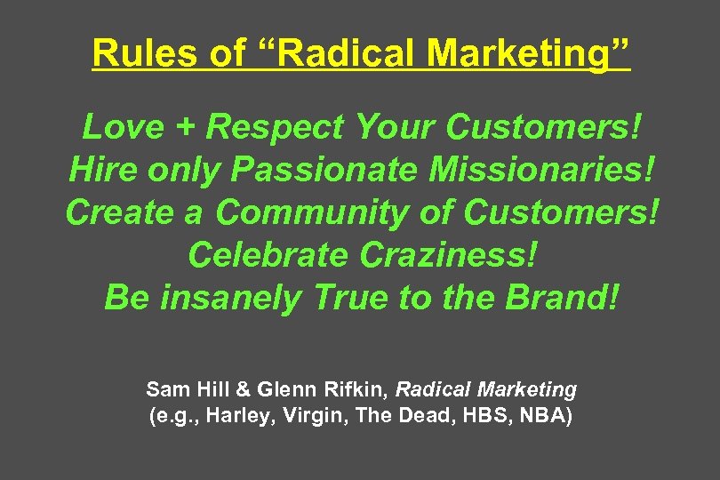 Rules of “Radical Marketing” Love + Respect Your Customers! Hire only Passionate Missionaries! Create